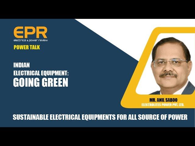 Sustainable Electrical Equipments For All Source of Power | EPR Magazine | Power Talk