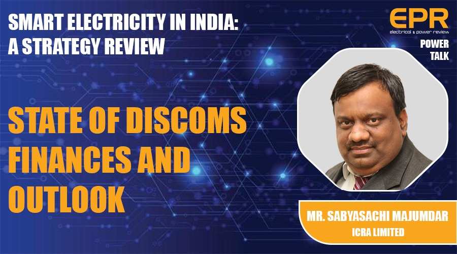 State of DISCOMs finances and outlook | EPR Magazine | Power Talk