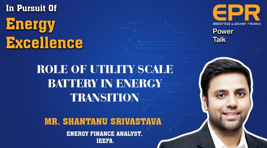 Role of Utility Scale Battery in Energy Transition | EPR Magazine | Power Talk